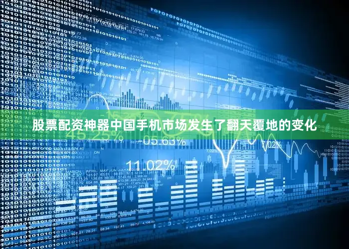 股票配资神器中国手机市场发生了翻天覆地的变化