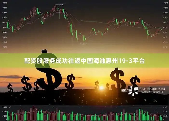 配资股服务成功往返中国海油惠州19-3平台