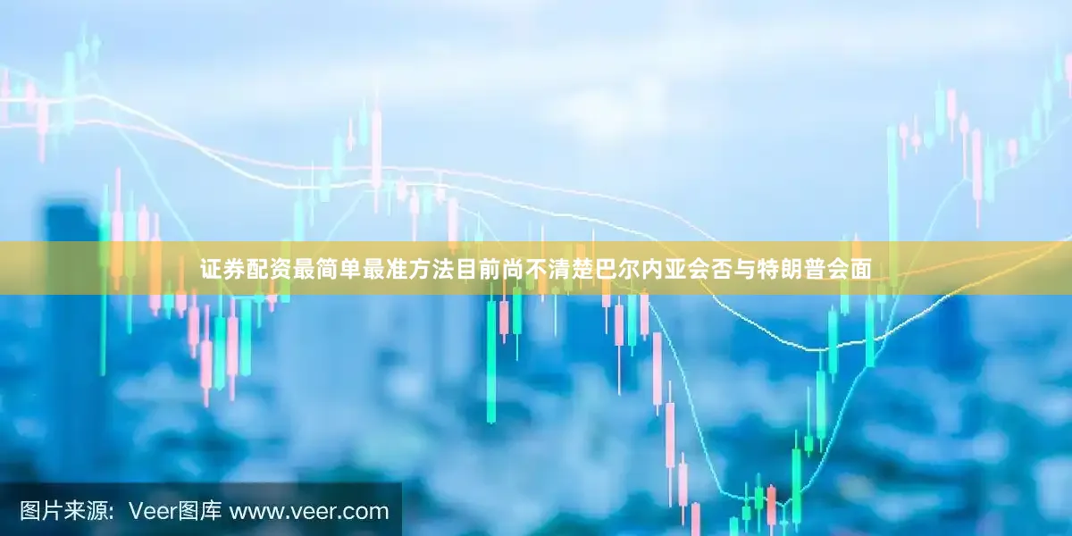 证券配资最简单最准方法目前尚不清楚巴尔内亚会否与特朗普会面